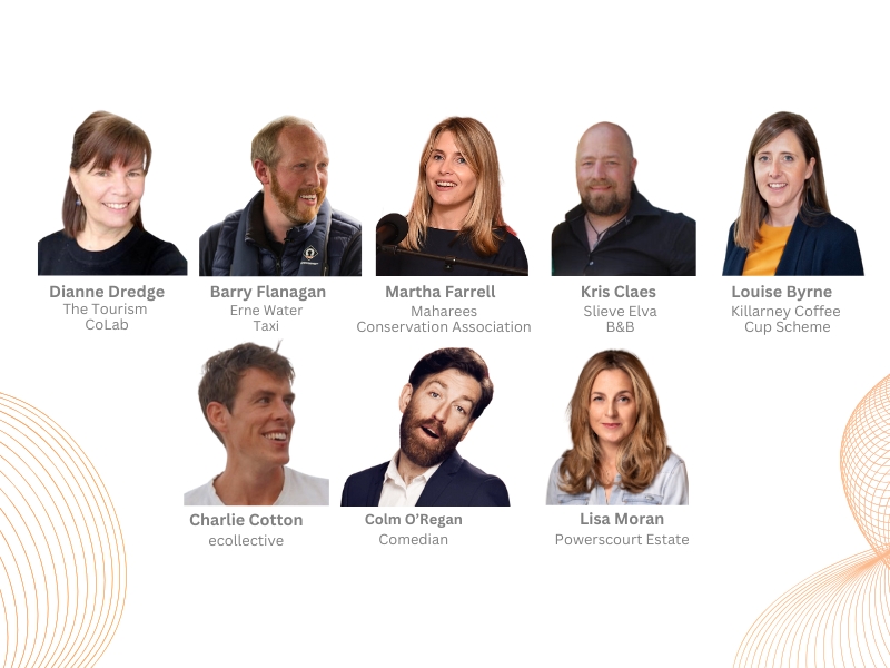 Charlie Cotton ecollective Colm O’Regan Comedian Martha Farrell Maharees Conservation Association Kris Claes Slieve Elva B&B Dianne Dredge The Tourism CoLab Barry Flanagan Erne Water Taxi Lisa Moran Powerscourt Estate Louise Byrne Killarney Coffee Cup Scheme