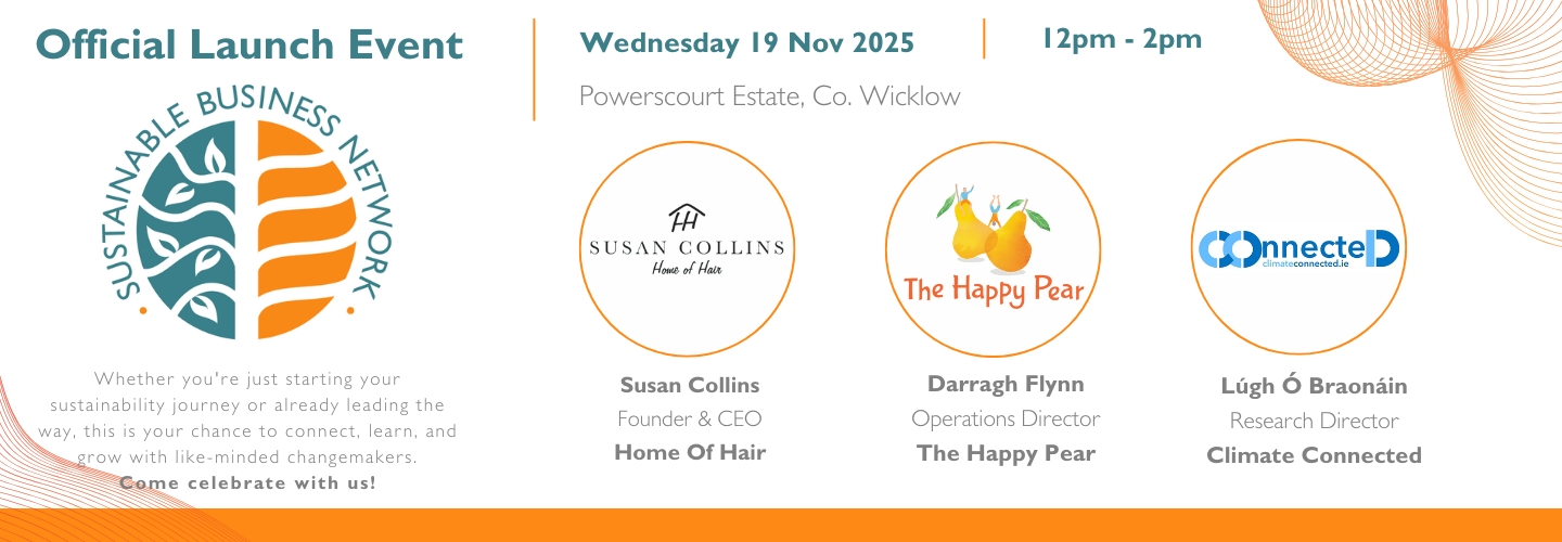 Official Launch Event Powerscourt Estate, Co. Wicklow Susan Collins Founder & CEO Home Of Hair Darragh Flynn Operations Director The Happy Pear Lúgh O Braonáin Research Director Climate Connected 12pm - 2pm Wednesday 19 Nov 2025 www.sustainabletourismnetwork.ie www.sustainablebusinesnetwork.ie Whether you're just starting your sustainability journey or already leading the way, this is your chance to connect, learn, and grow with like-minded changemakers. Come celebrate with us!